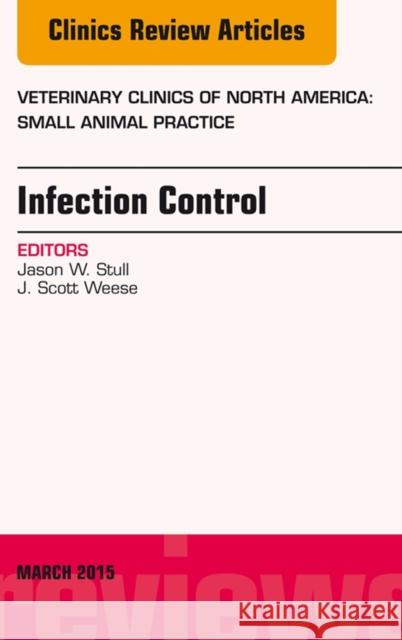 Infection Control, an Issue of Veterinary Clinics of North America: Small Animal Practice: Volume 45-2 Stull, Jason 9780323356695
