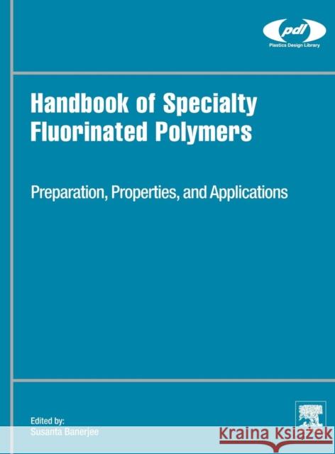 Handbook of Specialty Fluorinated Polymers: Preparation, Properties, and Applications Banerjee, Susanta 9780323357920