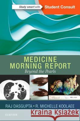 Medicine Morning Report: Beyond the Pearls Rajkuma Dasgupta 9780323358095 Elsevier Health Sciences