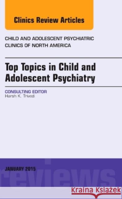 Top Topics in Child & Adolescent Psychiatry, an Issue of Child and Adolescent Psychiatric Clinics of North America: Volume 24-1 Trivedi, Harsh K. 9780323358163 Elsevier