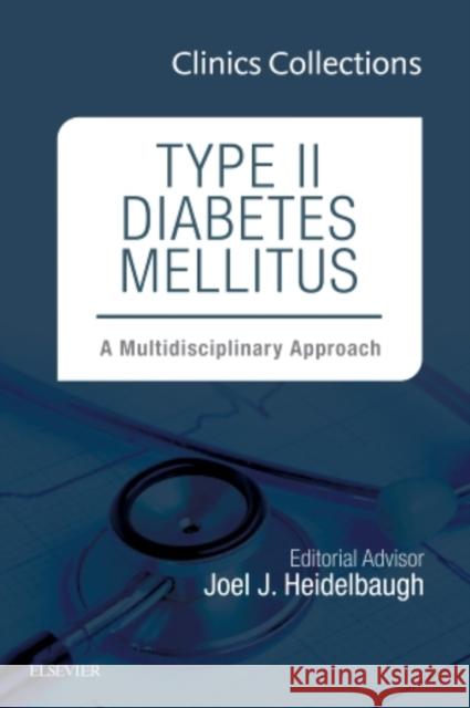 Type II Diabetes Mellitus: A Multidisciplinary Approach, 1e (Clinics Collections) Heidelbaugh, Joel J., M.D.|||Elsevier 9780323359566