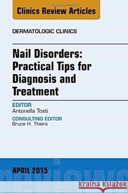 Nail Disorders: Practical Tips for Diagnosis and Treatment, An Issue of Dermatologic Clinics Antonella (Fredric Brandt, MD Professor of Clinical Dermatology, University of Miami Health System, Miami, Florida) Tost 9780323359733 Elsevier - Health Sciences Division