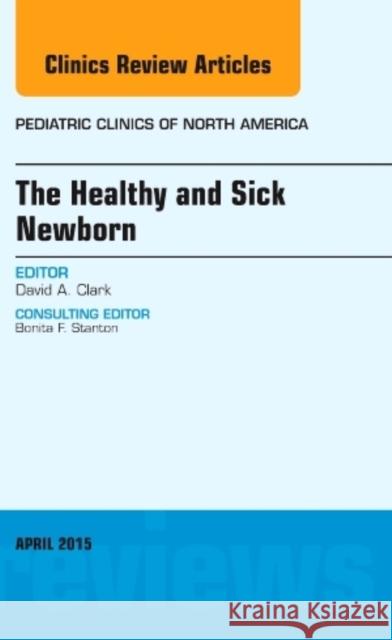 The Healthy and Sick Newborn, An Issue of Pediatric Clinics David A., MD (Albany Medical Center, Albany, NY) Clark 9780323359818 Elsevier - Health Sciences Division