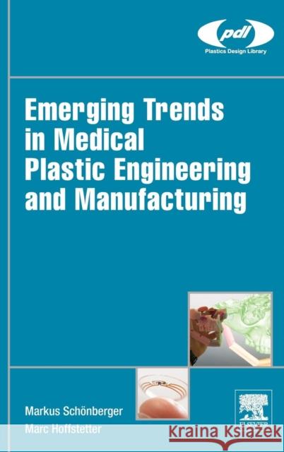Emerging Trends in Medical Plastic Engineering and Manufacturing SchÃ¶nberger, Markus Hoffstetter, Marc  9780323370233 Elsevier Science