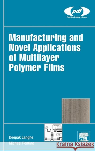 Manufacturing and Novel Applications of Multilayer Polymer Films Langhe, Deepak Ponting, Michael  9780323371254 Elsevier Science