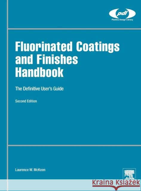 Fluorinated Coatings and Finishes Handbook: The Definitive User's Guide McKeen, Laurence W.   9780323371261