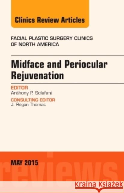 Midface and Periocular Rejuvenation, An Issue of Facial Plastic Surgery Clinics of North America Anthony P. Sclafani   9780323375955 Elsevier - Health Sciences Division