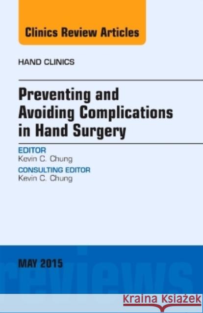Preventing and Avoiding Complications in Hand Surgery, An Issue of Hand Clinics Kevin C. Chung   9780323375993 Elsevier - Health Sciences Division