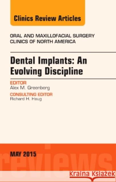 Dental Implants: An Evolving Discipline, an Issue of Oral and Maxillofacial Clinics of North America: Volume 27-2 Greenberg, Alex M. 9780323376136 Elsevier