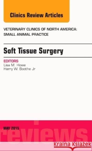 Soft Tissue Surgery, An Issue of Veterinary Clinics of North America: Small Animal Practice Lisa M. Howe   9780323376259 Elsevier - Health Sciences Division
