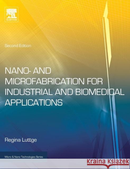 Nano- And Microfabrication for Industrial and Biomedical Applications Regina Luttge 9780323378284