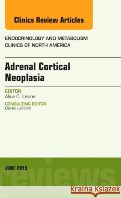 Adrenal Cortical Neoplasia, An Issue of Endocrinology and Metabolism Clinics of North America Alice (Division of Endocrinology, Metabolism and Bone Diseases<br>Mount Sinai School of Medicine) Levine 9780323388849