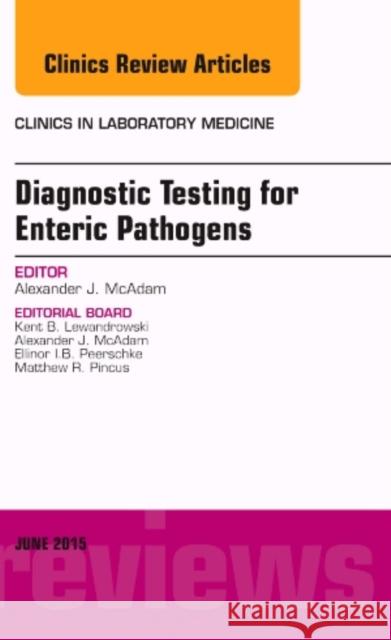 Diagnostic Testing for Enteric Pathogens, an Issue of Clinics in Laboratory Medicine Alexander J. McAdam   9780323388948 Elsevier - Health Sciences Division