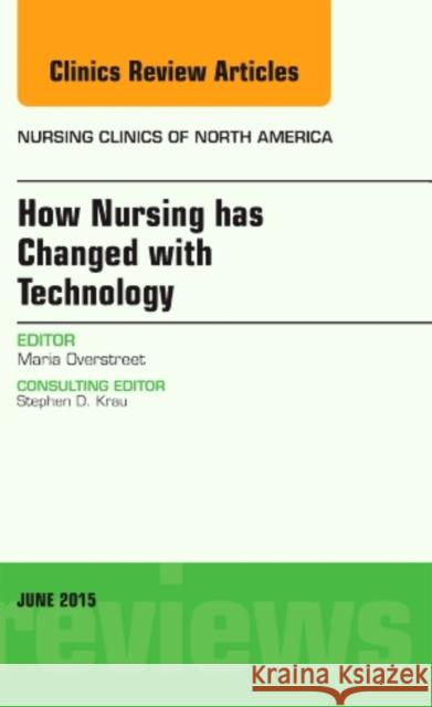 How Nursing Has Changed with Technology, an Issue of Nursing Clinics Maria Overstreet   9780323388962 Elsevier - Health Sciences Division