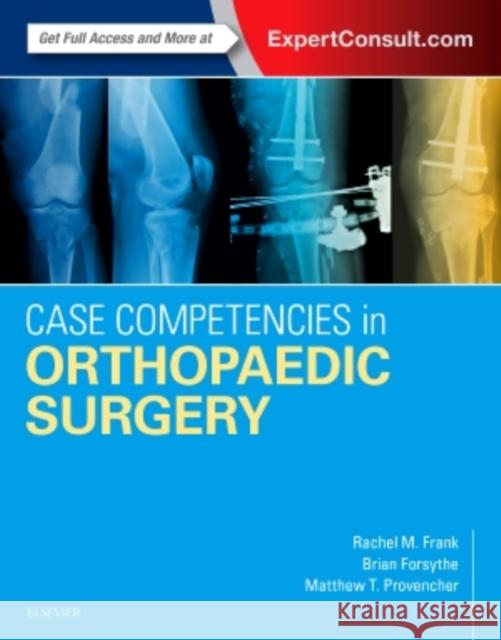 Case Competencies in Orthopaedic Surgery Rachel M. Frank Brian Forsythe Matthew T. Provencher 9780323390385