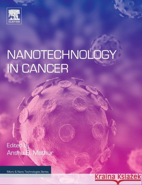 Nanotechnology in Cancer Anshu Mathur Anshu Mathur 9780323390804 William Andrew