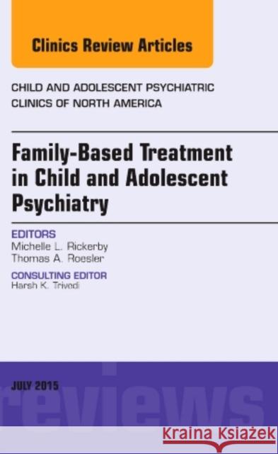 Family-Based Treatment in Child and Adolescent Psychiatry, An Issue of Child and Adolescent Psychiatric Clinics of North America Michelle L. Rickerby 9780323390903 Elsevier - Health Sciences Division