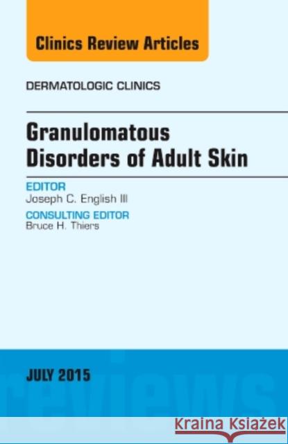 Granulomatous Disorders of Adult Skin, An Issue of Dermatologic Clinics III, Joseph C., MD (University of Pittsburgh Medical Center) English 9780323390965