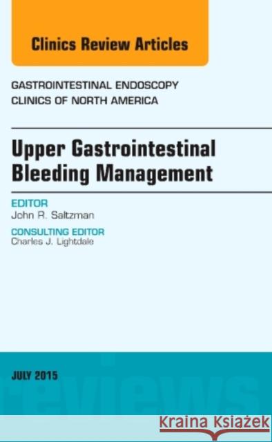 Upper Gastrointestinal Bleeding Management, An Issue of Gastrointestinal Endoscopy Clinics John R. (Harvard Medical School, Boston, MA) Saltzman 9780323390989