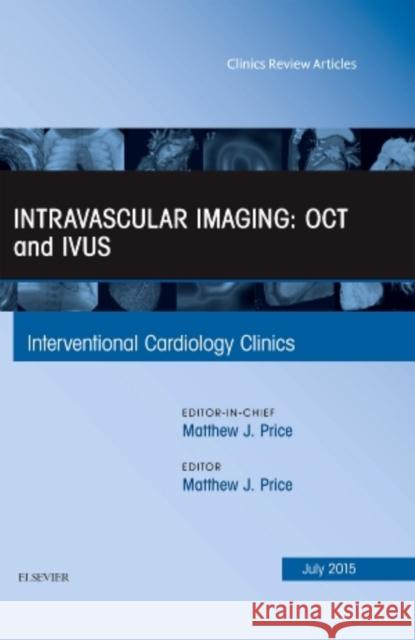 Intravascular Imaging: OCT and IVUS, an Issue of Interventional Cardiology Clinics Matthew J. Price, M.D.   9780323391030