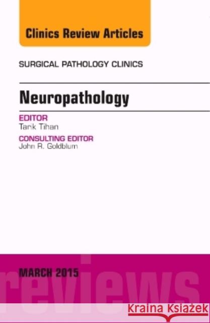 Neuropathology, An Issue of Surgical Pathology Clinics Tarik Tihan   9780323392082