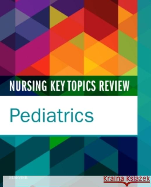 Nursing Key Topics Review: Pediatrics Elsevier 9780323392457