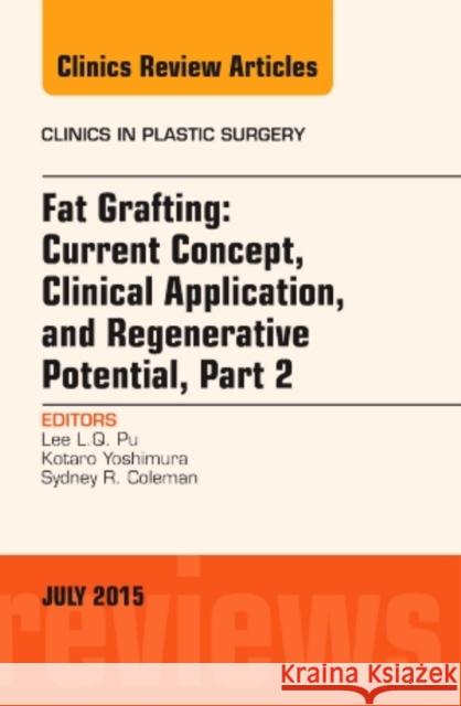 Fat Grafting: Current Concept, Clinical Application, and Regenerative Potential  Pu, Lee Li-Qun, MD, PhD 9780323392709 The Clinics: Surgery