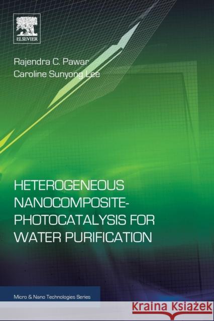 Heterogeneous Nanocomposite-Photocatalysis for Water Purification Pawar, Rajendra Lee, Caroline Sunyong  9780323393102