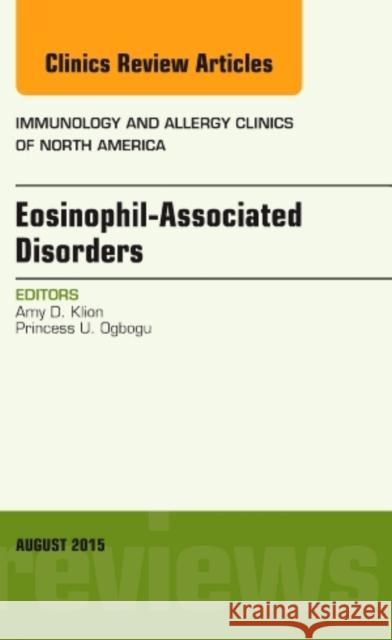 Eosinophil-Associated Disorders, An Issue of Immunology and Allergy Clinics of North America Amy D. (Eosinophil Pathology Unit,<br>Laboratory of Parasitic Diseases, Bethesda, Maryland) Klion 9780323393386