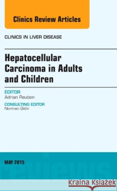 Hepatocellular Carcinoma in Adults and Children, an Issue of Clinics in Liver Disease Adrian Reuben   9780323393409 Elsevier Science Publishing Co Inc