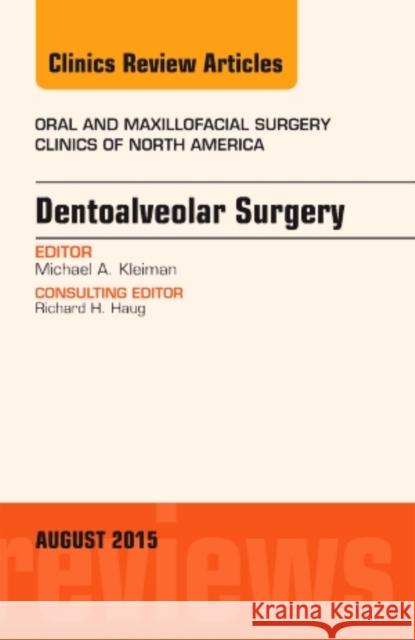 Dentoalveolar Surgery, An Issue of Oral and Maxillofacial Clinics of North America Michael A. (Edison-Clark Oral Surgery Associates) Kleiman 9780323393485