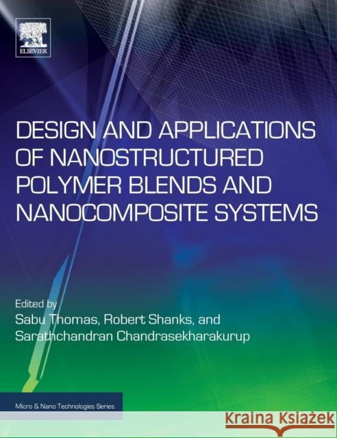 Design and Applications of Nanostructured Polymer Blends and Nanocomposite Systems Thomas, Sabu Shanks, Robert Sarathchandran, C 9780323394086