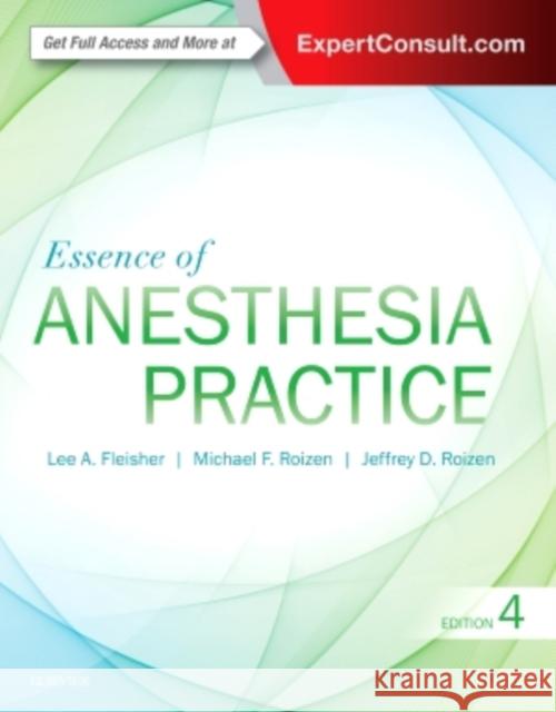 Essence of Anesthesia Practice Lee A. Fleisher Michael F. Roizen Jeffrey Roizen 9780323394970 Elsevier