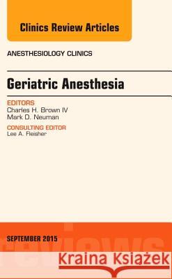 Geriatric Anesthesia, an Issue of Anesthesiology Clinics  Brown, Charles|||Neuman, Mark 9780323395519