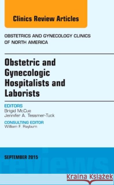 Obstetric and Gynecologic Hospitalists and Laborists, an Issue of Obstetrics and Gynecology Clinics: Volume 42-3 McCue, Brigid 9780323395755 Elsevier