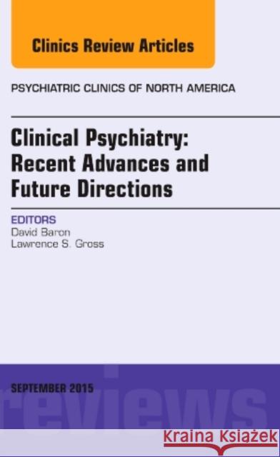 Clinical Psychiatry: Recent Advances and Future Directions, an Issue of Psychiatric Clinics of North America: Volume 38-3 Baron, David 9780323395816 Elsevier