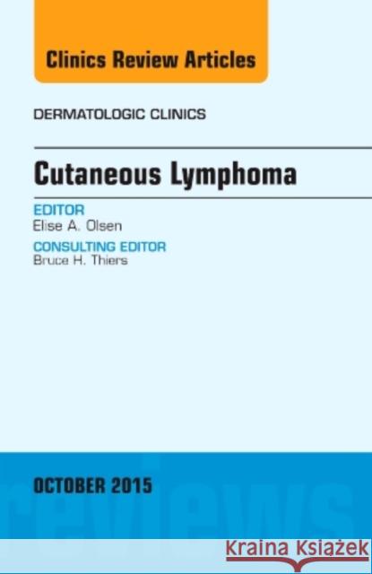 Cutaneous Lymphoma, an Issue of Dermatologic Clinics: Volume 33-4 Olsen, Elise A. 9780323400824 Elsevier