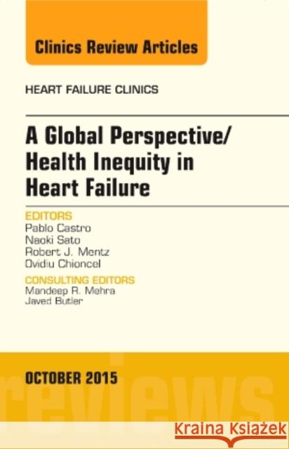 A Global Perspective/Health Inequity in Heart Failure, an Issue of Heart Failure Clinics: Volume 11-4 Castro, Pablo 9780323400862 Elsevier