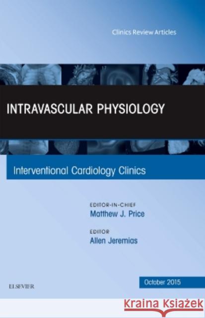 Intravascular Physiology, an Issue of Interventional Cardiology Clinics 4-4: Volume 4-4 Jeremias, Allen 9780323400909 Elsevier