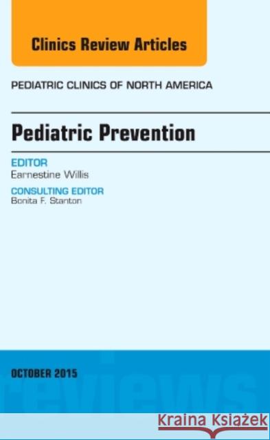 Pediatric Prevention, An Issue of Pediatric Clinics Earnestine (Medical College of Wisconsin, Milwaukee, WI) Willis 9780323400985 Elsevier - Health Sciences Division