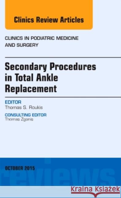 Secondary Procedures in Total Ankle Replacement, An Issue of Clinics in Podiatric Medicine and Surgery Thomas S., DPM (Past President, American College of Foot and Ankle Surgeons, Gundersen Health System, Orthopaedic Center 9780323401029 Elsevier - Health Sciences Division
