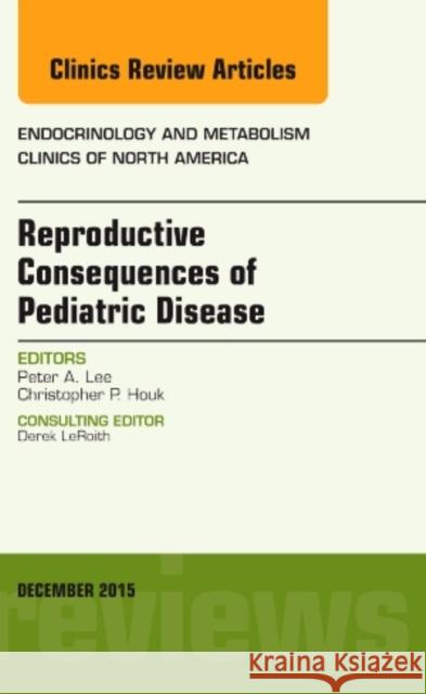Reproductive Consequences of Pediatric Disease, An Issue of Endocrinology and Metabolism Clinics of North America Peter A. (Pennsylvania State University College of Medicine, Chief, Division of Pediatric Endocrinology/Diabetes, Penn S 9780323402446 Elsevier - Health Sciences Division