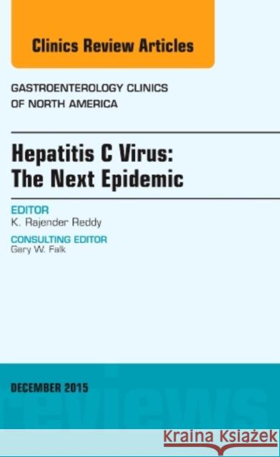 Hepatitis C Virus: The Next Epidemic, An issue of Gastroenterology Clinics of North America K. Rajender (Director of Hepatology, Hospital of the University of Pennsylvania, GI Division, Philadelphia, PA) Reddy 9780323402484