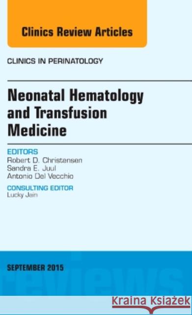 Neonatal Hematology and Transfusion Medicine, an Issue of Clinics in Perinatology: Volume 42-3 Christensen, Robert D. 9780323402644