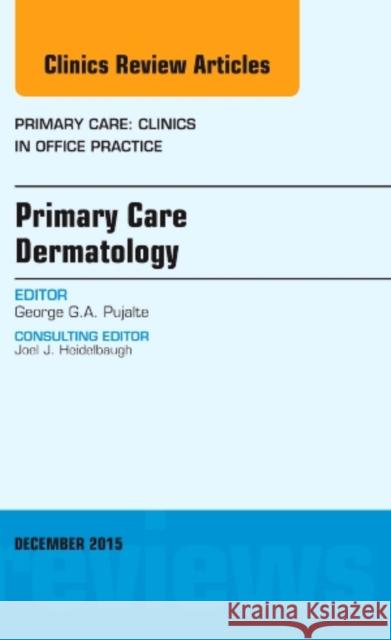 Primary Care Dermatology, An Issue of Primary Care: Clinics in Office Practice George G.A., MD (Mayo Clinic) Pujalte 9780323402668 Elsevier - Health Sciences Division