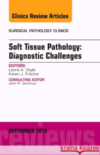 Soft Tissue Pathology: Diagnostic Challenges, an Issue of Surgical Pathology Clinics Leona A. Doyle   9780323402743 Elsevier - Health Sciences Division
