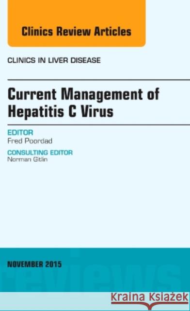 Current Management of Hepatitis C Virus, an Issue of Clinics in Liver Disease Fred Poordad   9780323413367