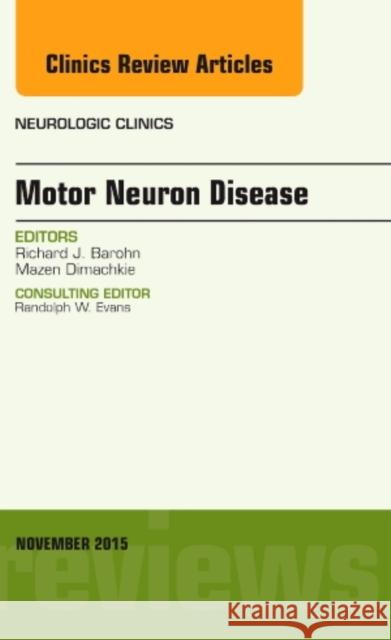 Motor Neuron Disease, An Issue of Neurologic Clinics Richard J., M.D. (Professor and Chairman, Department of Neurology, University of Kansas Medical Center, Kansas Citey, Ka 9780323413442 Elsevier - Health Sciences Division