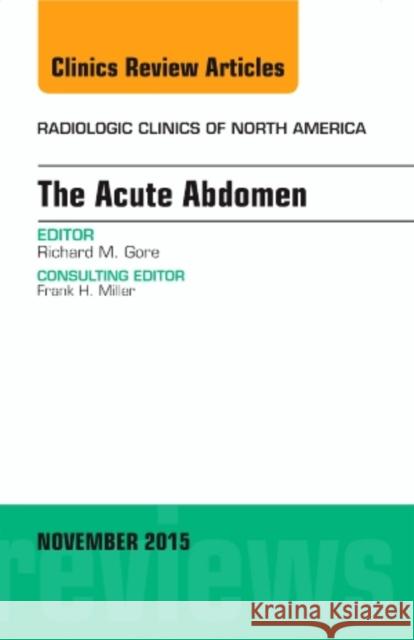 The Acute Abdomen, An Issue of Radiologic Clinics of North America Richard M. (Chief of Gastrointestinal Radiology, NorthShore University HealthSystem, Evanston, Illinois; Professor of Ra 9780323413503 Elsevier - Health Sciences Division