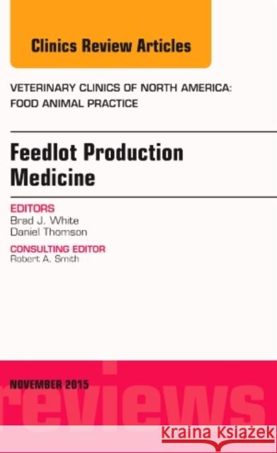 Feedlot Production Medicine, An Issue of Veterinary Clinics of North America: Food Animal Practice Brad J., DVM, MS (Clinical Sciences<br>Kansas State University College of Veterinary Medicine<br>Manhattan<br>KS) White 9780323413589 Elsevier - Health Sciences Division